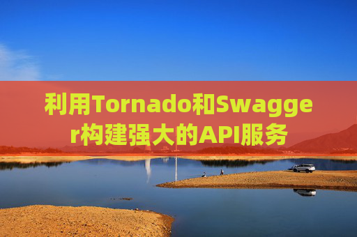 利用Tornado和Swagger构建强大的API服务